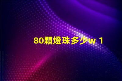 80顆燈珠多少w 100顆燈珠是多少w